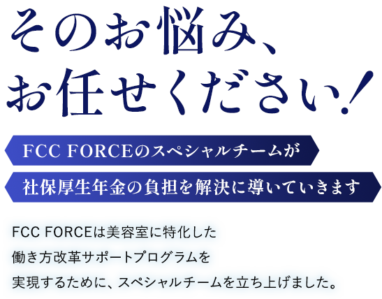 そのお悩み、お任せください！FCCFORCEのスペシャルチームが社保厚生年金の負担を解決に導いていきます